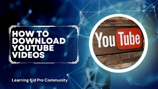 How To Download a YouTube Video | Learning kid Pro - Community
