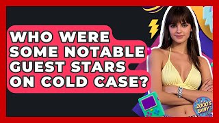 Who Were Some Notable Guest Stars On Cold Case - I'm a 2000s Baby