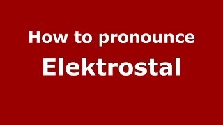 How to pronounce Elektrostal