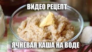 Как правильно варить ячневую кашу на воде