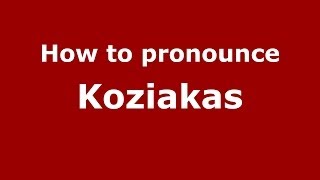 How to pronounce Koziakas