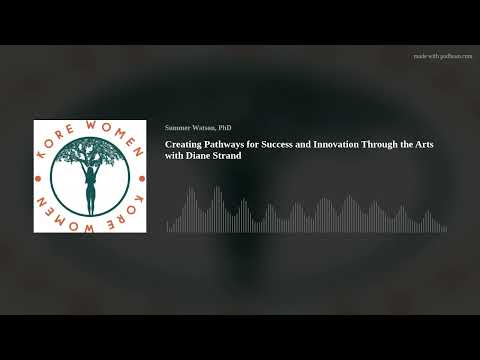 KORE Women Podcast Creating Pathways for Success and Innovation Through the Arts with Diane Strand Originally aired July 31, 2026 Starring: Diane Strand, Dr. Summer Watson