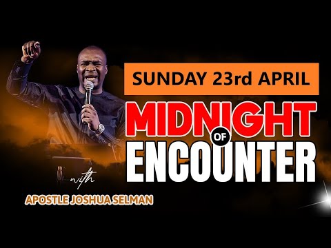 [SUNDAY 23rd APRIL] | MID-NIGHT OF ENCOUNTER | APOSTLE JOSHUA SELMAN