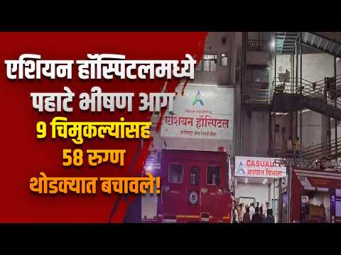 एशियन हॉस्पिटलमध्ये पहाटे भीषण आग; ९ चिमुकल्यांसह ५८ रुग्ण थोडक्यात बचावले!