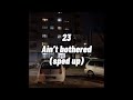 23 - Ain’t Bothered (sped up)