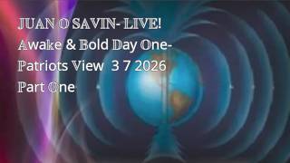 JUAN O SAVIN- LIVE! Awake & Bold Day One- Patriots View 3 7 2026 Part One