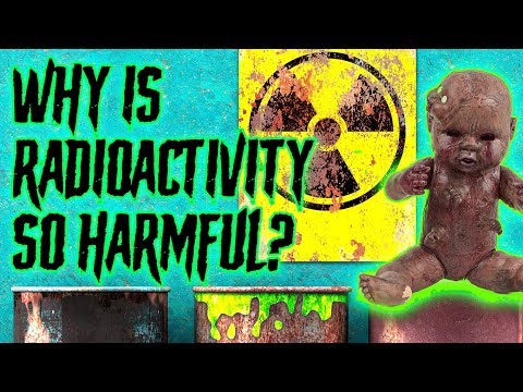 Why is radioactivity so harmful to humans and the environment?