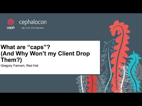 What are “caps”? (And Why Won’t my Client Drop Them?) - Gregory Farnum, Red Hat