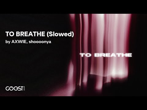 AXWIE, shoooonya - TO BREATHE (Slowed)