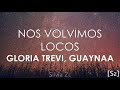 Gloria Trevi, Guaynaa - Nos Volvimos Locos (Letra)