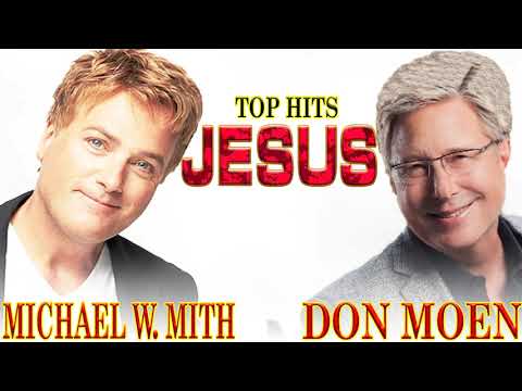 New 2019 Extreme Worship Songs Best Collection – Most Popular Songs Of Don Moen Michael W Smith