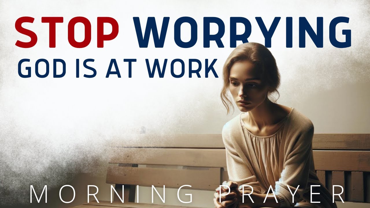 Stop Worrying: Just Pray And Watch God Delivered You | A Blessed Morning Prayer To Start Your Day