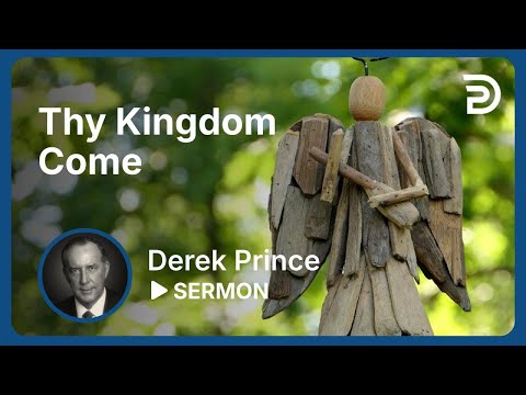 Derek Prince – Thy Kingdom Come Derek Prince – Thy Kingdom Come
