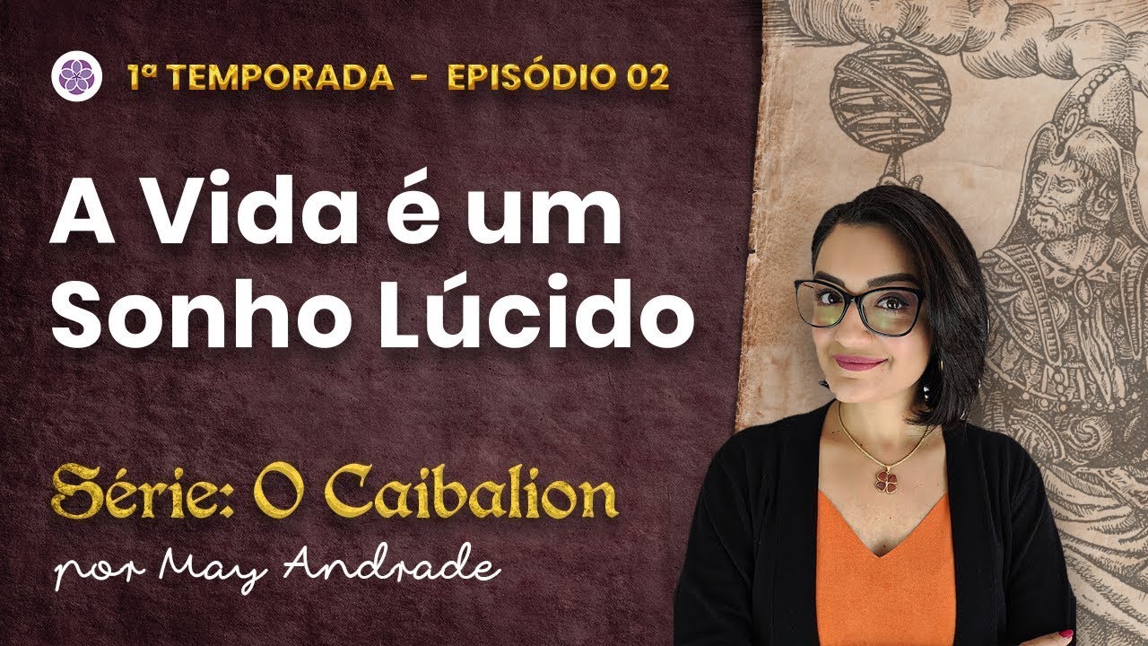 A Vida é um Sonho Lúcido | Série: Caibalion por May Andrade (Temporada 1 - Episódio 2)