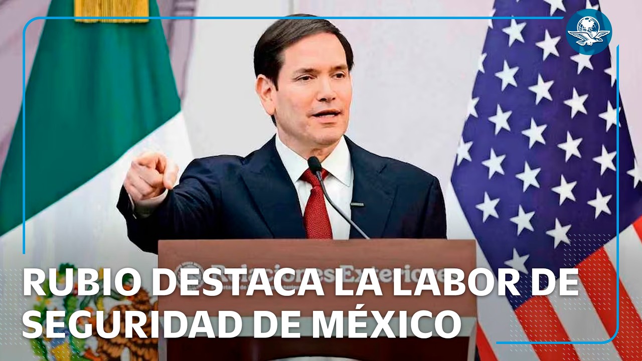 “México está haciendo más en seguridad que jamás en su historia”, afirma Marco Rubio