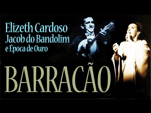 Barracão - Elizeth Cardoso, Jacob do Bandolim e Época de Ouro