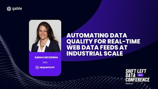 Automating Data Quality via Shift Left for Real-Time Web Data Feeds at Industrial Scale | Sarah M...