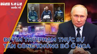 Nga sẽ vạch trần thủ phạm thực sự - 'khách hàng tay súng' tấn công khủng bố ở Moskva như thế nào?