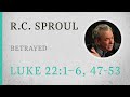 Betrayed Luke 22 1 6 47 53 A Sermon By R C Sproul