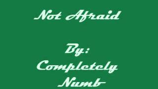 Completely Numb- Not Afraid