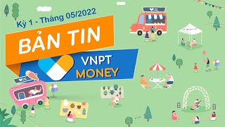 Bản tin VNPT Money kỳ 1 - Tháng 05/2022 | VNPT MONEY NEWS