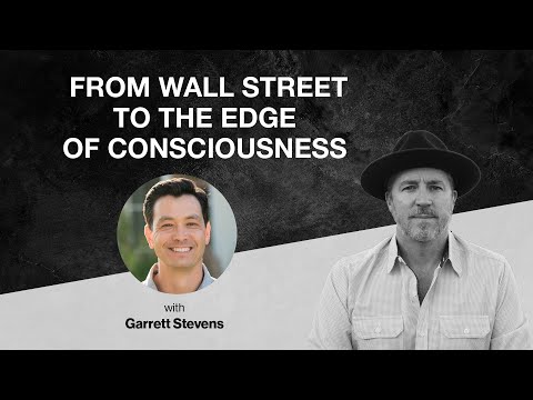 30: From Wall Street to the Edge of Consciousness with Garrett Stevens