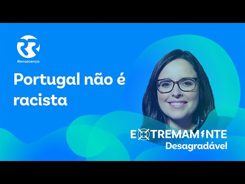 Portugal não é racista - Extremamente Desagradável
