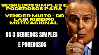 SEGREDOS SIMPLES E PODEROSOS PARA VENDER MUITO -   DR LAIR RIBEIRO MOTIVACIONAL