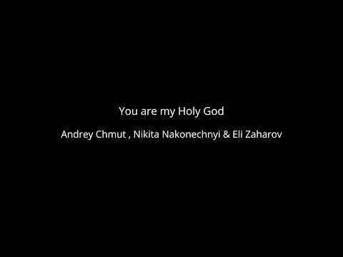 You are my Holy God - Andrey Chmut, Nikita Nakonechnyi & Eli Zaharov
