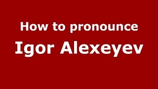 How to pronounce Igor Alexeyev