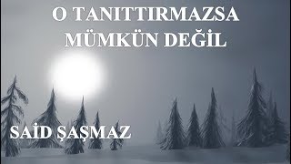 Said Şaşmaz - O Tanıttırmazsa Mümkün Değil