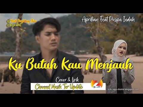 Aprilian Ft. Puspa Indah - Ku Butuh Kau Menjauh (Lirik)