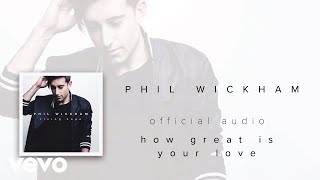 Phil Wickham - How Great Is Your Love (Audio)