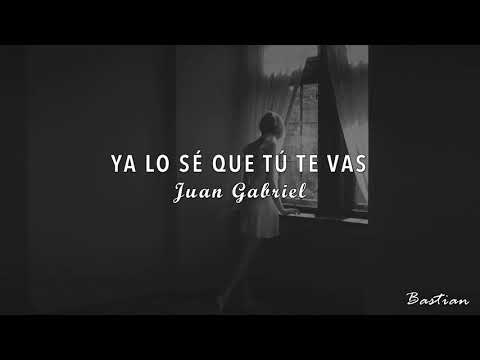 Juan Gabriel - Ya Lo Sé Que Tú Te Vas (Letra) ♡