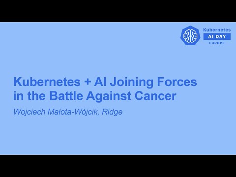 Kubernetes + AI Joining Forces in the Battle Against Cancer - Wojciech Małota-Wójcik, Ridge