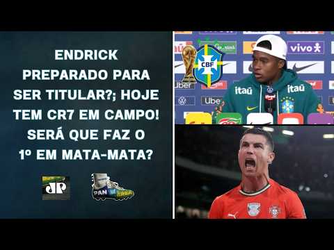 ENDRICK FALOU DA POSSIBILIDADE DE SER TITULAR! SERÁ?; PORTUGAL DE CR7 EM CAMPO HOJE!!! | PAN NA ÁREA