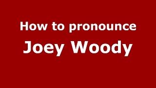 How to pronounce Joey Woody