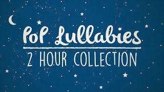 Pop Lullabies To Get Your Baby To Sleep - 2 Hours of soothing Pop Lullaby Renditions