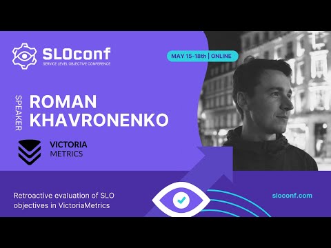 SLOconf 2023 - Retroactive evaluation of SLO objectives in VictoriaMetrics - Roman Khavronenko