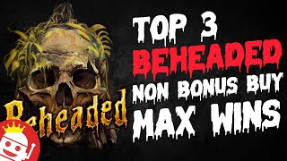 BEHEADED SLOT TOP NON BONUS BUY MAX WINS SO FAR! Video