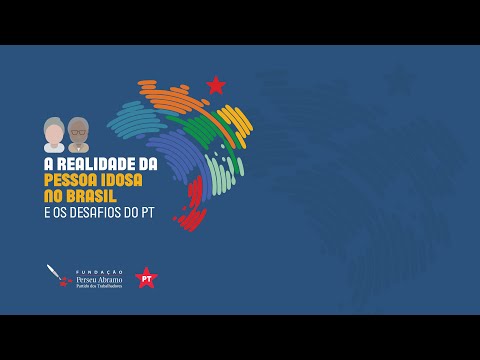 A Realidade da Pessoa Idosa no Brasil e os Desafios do PT