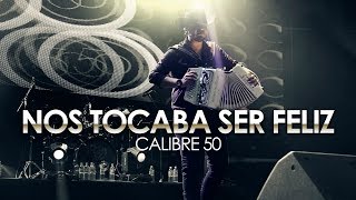 Calibre 50 - Nos Tocaba Ser Feliz (Lyric Video Oficial)