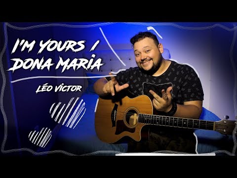 I'm yours / Dona Maria - Léo Victor (Mashup Jason Mraz/Thiago Brava)