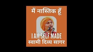  7:29 Now playing मैं नास्तिक हूँ I AM SELF MADE !! Swami Divya Sagar !! I am an ATHEIST - THE