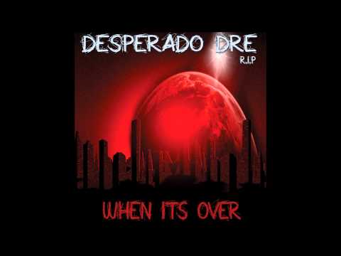 DESPERADO DRE (WHEN ITS OVER)