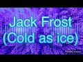 Jack Frost (cold as ice)