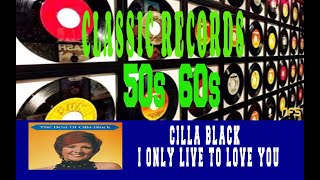 CILLA BLACK - I ONLY LIVE TO LOVE YOU