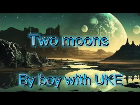 Two Moons - BoyWithUke