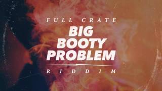 Full Crate - Big Booty Problem [Riddim]