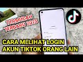 Cara Melihat Login Akun Tiktok Orang Lain Dengan Mudah Terbaru 2025